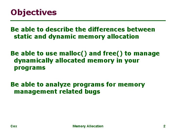 Objectives Be able to describe the differences between static and dynamic memory allocation Be