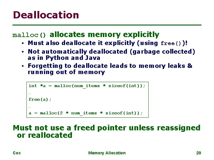 Deallocation malloc() allocates memory explicitly w Must also deallocate it explicitly (using free())! w