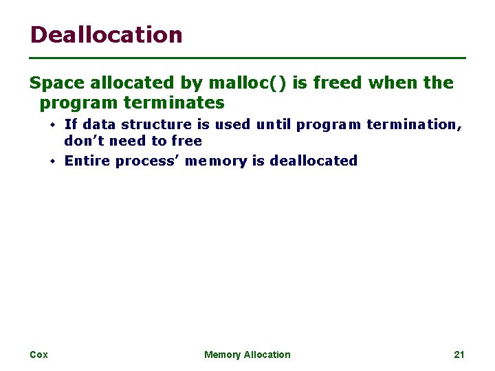 Deallocation Space allocated by malloc() is freed when the program terminates w If data