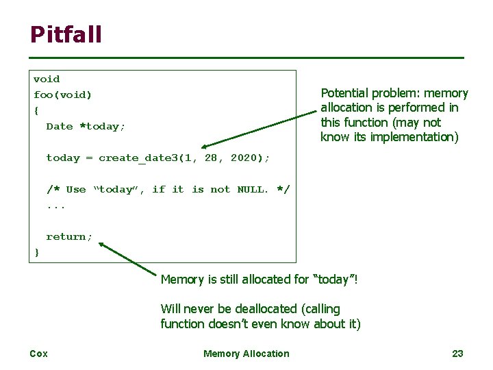 Pitfall void foo(void) { Date *today; Potential problem: memory allocation is performed in this Pitfall void foo(void) { Date *today; Potential problem: memory allocation is performed in this