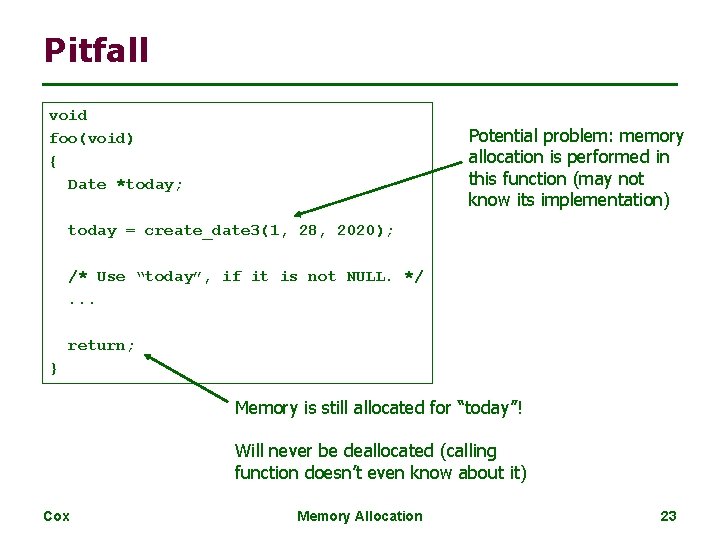 Pitfall void foo(void) { Date *today; Potential problem: memory allocation is performed in this