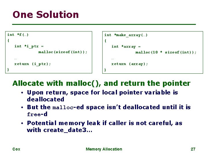 One Solution int *f(…) { int *i_ptr = malloc(sizeof(int)); … return (i_ptr); } int