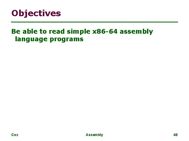 Objectives Be able to read simple x 86 -64 assembly language programs Cox Assembly