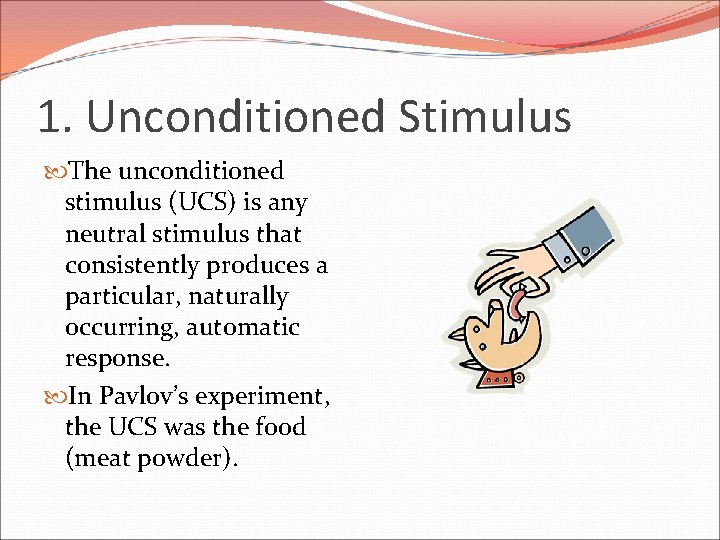 1. Unconditioned Stimulus The unconditioned stimulus (UCS) is any neutral stimulus that consistently produces