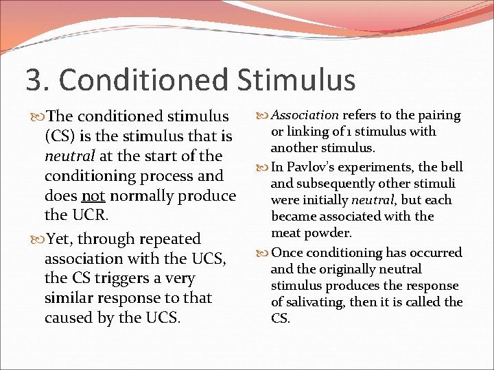 3. Conditioned Stimulus The conditioned stimulus (CS) is the stimulus that is neutral at