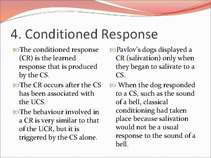 4. Conditioned Response The conditioned response (CR) is the learned response that is produced