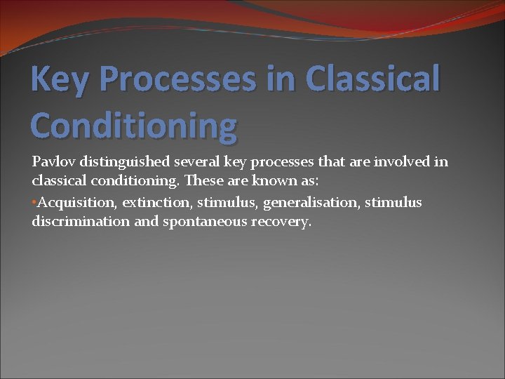 Key Processes in Classical Conditioning Pavlov distinguished several key processes that are involved in