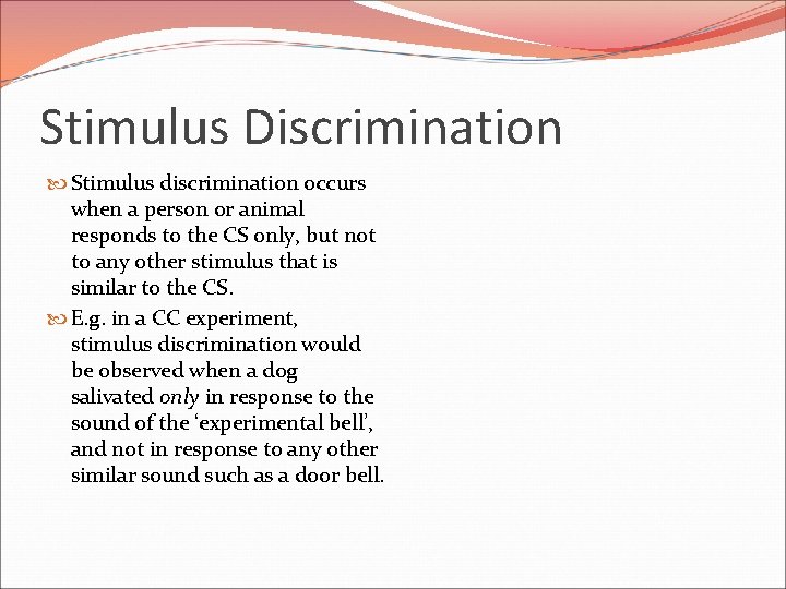 Stimulus Discrimination Stimulus discrimination occurs when a person or animal responds to the CS