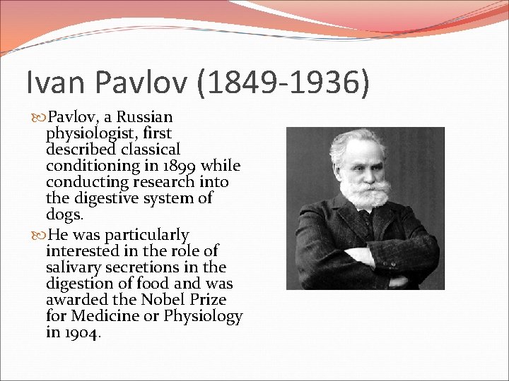 Ivan Pavlov (1849 -1936) Pavlov, a Russian physiologist, first described classical conditioning in 1899