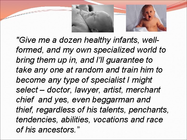 "Give me a dozen healthy infants, wellformed, and my own specialized world to bring