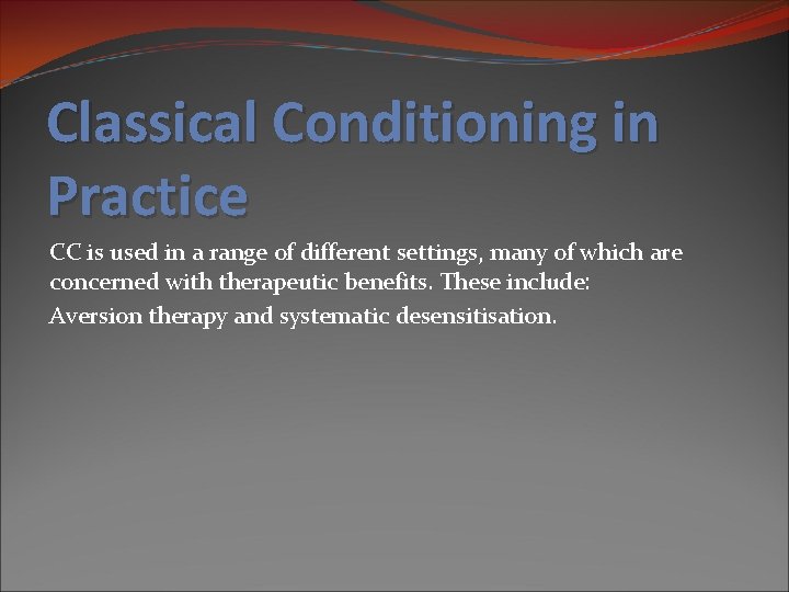Classical Conditioning in Practice CC is used in a range of different settings, many
