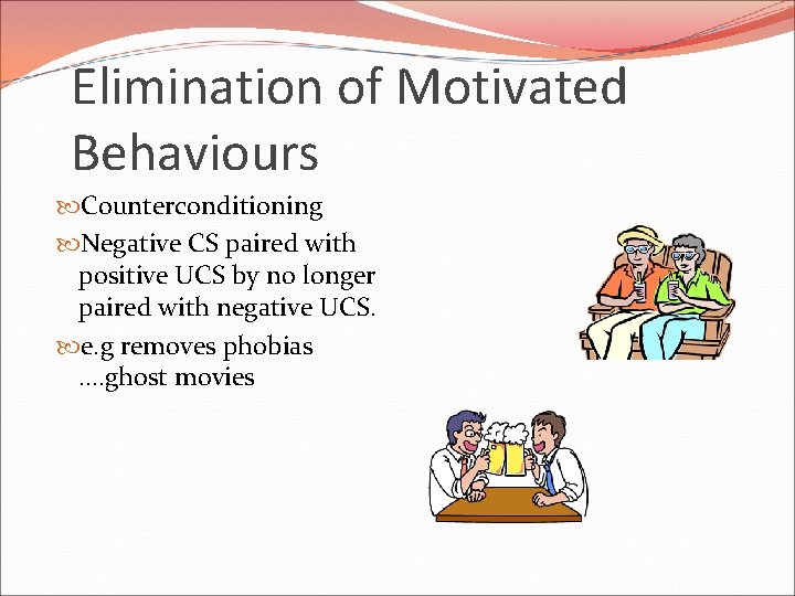 Elimination of Motivated Behaviours Counterconditioning Negative CS paired with positive UCS by no longer