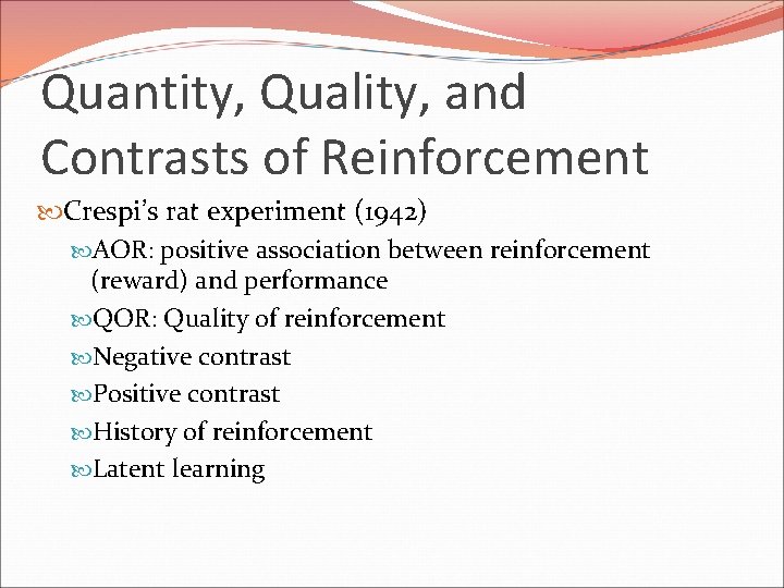 Quantity, Quality, and Contrasts of Reinforcement Crespi’s rat experiment (1942) AOR: positive association between