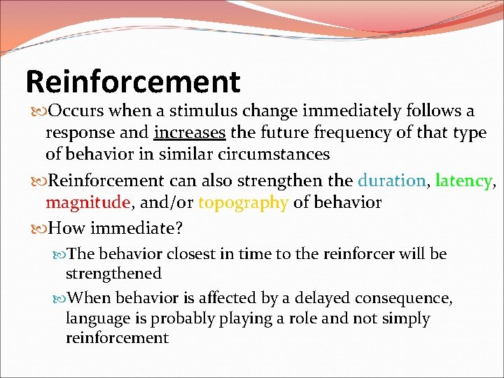 Reinforcement Occurs when a stimulus change immediately follows a response and increases the future