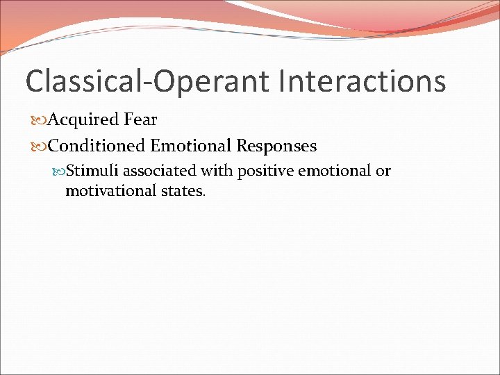 Classical-Operant Interactions Acquired Fear Conditioned Emotional Responses Stimuli associated with positive emotional or motivational