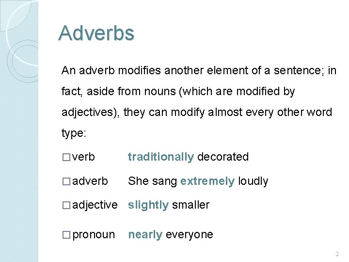 Adverbs An adverb modifies another element of a sentence; in fact, aside from nouns