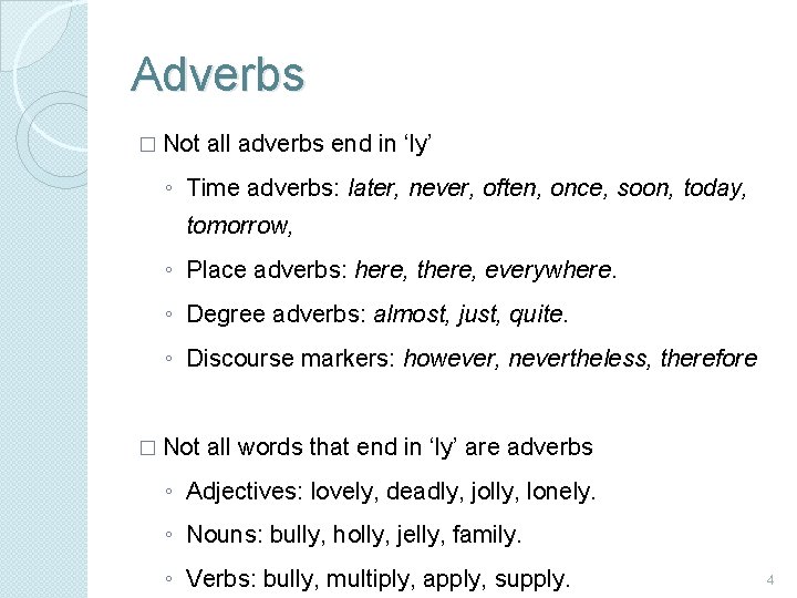 Adverbs � Not all adverbs end in ‘ly’ ◦ Time adverbs: later, never, often, Adverbs � Not all adverbs end in ‘ly’ ◦ Time adverbs: later, never, often,
