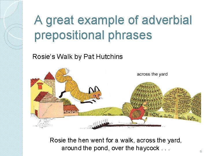 A great example of adverbial prepositional phrases Rosie’s Walk by Pat Hutchins Rosie the