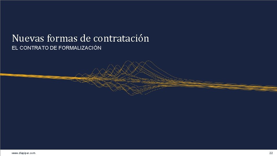 Nuevas formas de contratación EL CONTRATO DE FORMALIZACIÓN www. dlapiper. com 22 