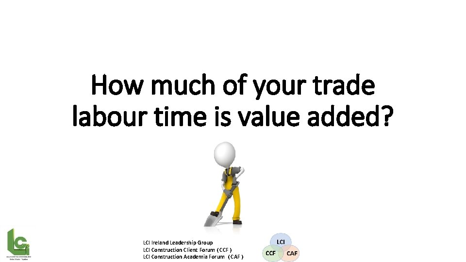 How much of your trade labour time is value added? LCI Ireland Leadership Group