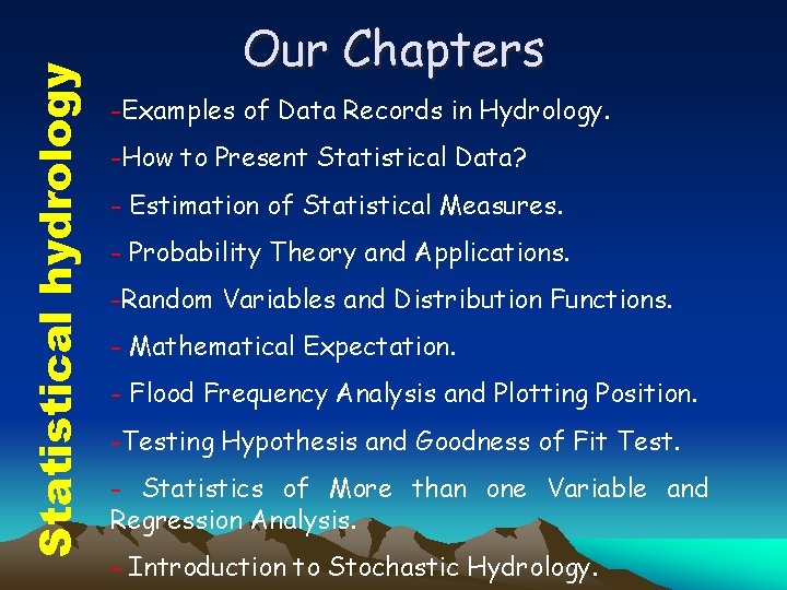 Statistical hydrology Our Chapters -Examples of Data Records in Hydrology. -How to Present Statistical