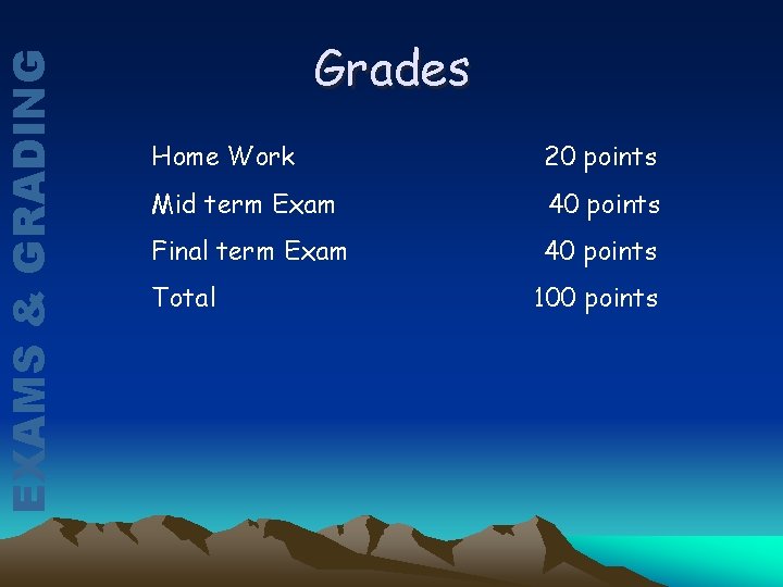 EXAMS & GRADING Grades Home Work 20 points Mid term Exam 40 points Final