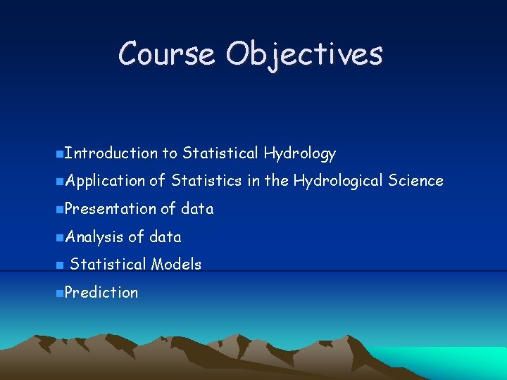 Course Objectives n. Introduction n. Application of Statistics in the Hydrological Science n. Presentation