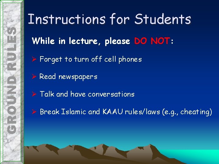 GROUND RULES Instructions for Students While in lecture, please DO NOT: Ø Forget to