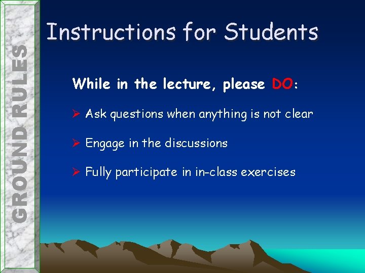 GROUND RULES Instructions for Students While in the lecture, please DO: Ø Ask questions