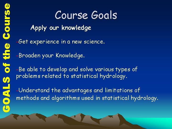 GOALS of the Course Goals Apply our knowledge -Get experience in a new science.