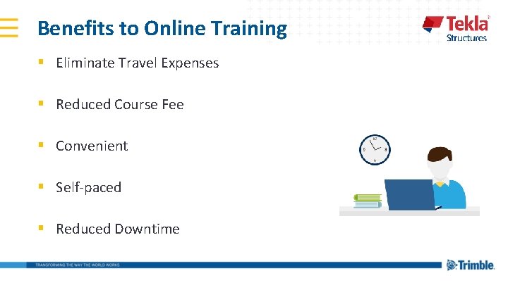 Benefits to Online Training § Eliminate Travel Expenses § Reduced Course Fee § Convenient