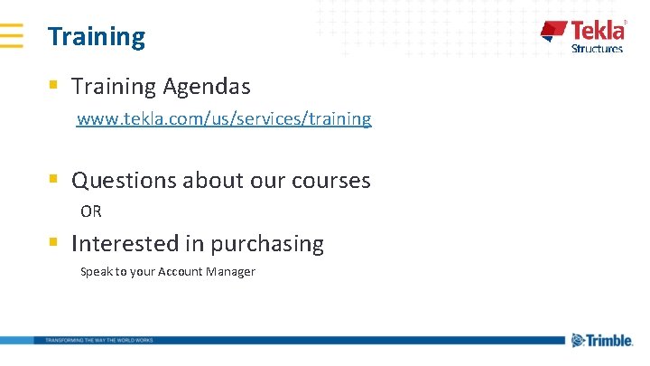 Training § Training Agendas www. tekla. com/us/services/training § Questions about our courses OR §