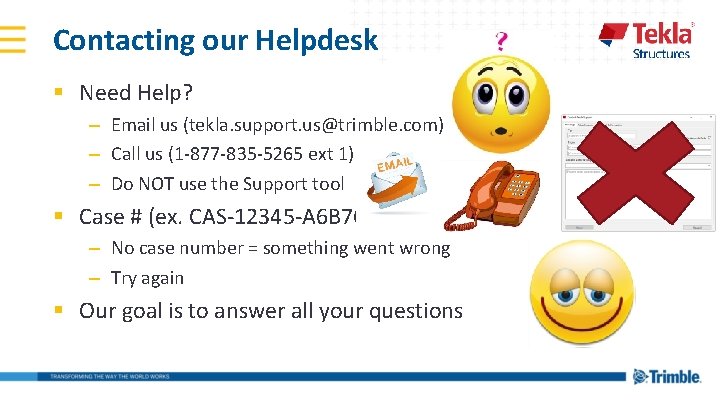 Contacting our Helpdesk § Need Help? – Email us (tekla. support. us@trimble. com) –