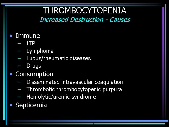 THROMBOCYTOPENIA Increased Destruction - Causes • Immune – – ITP Lymphoma Lupus/rheumatic diseases Drugs