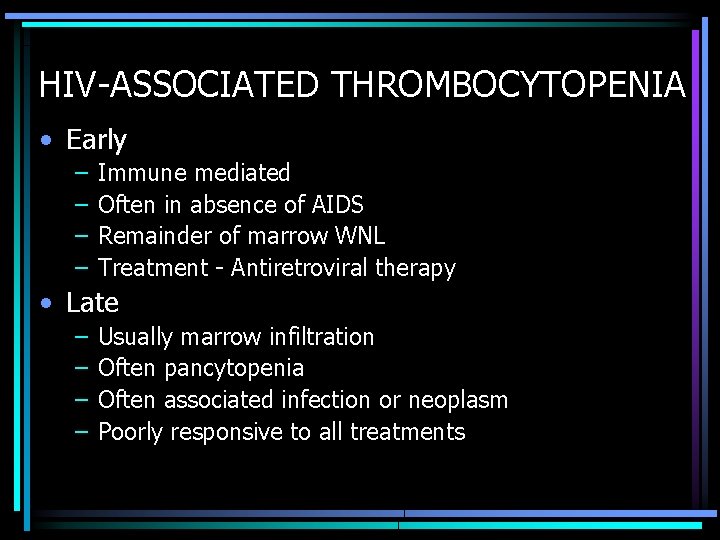 HIV-ASSOCIATED THROMBOCYTOPENIA • Early – – Immune mediated Often in absence of AIDS Remainder