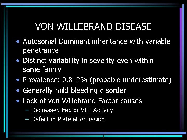 VON WILLEBRAND DISEASE • Autosomal Dominant inheritance with variable penetrance • Distinct variability in