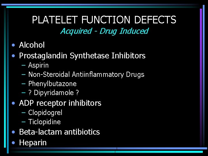 PLATELET FUNCTION DEFECTS Acquired - Drug Induced • Alcohol • Prostaglandin Synthetase Inhibitors –