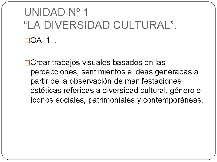 UNIDAD Nº 1 “LA DIVERSIDAD CULTURAL”. �OA 1 : �Crear trabajos visuales basados en
