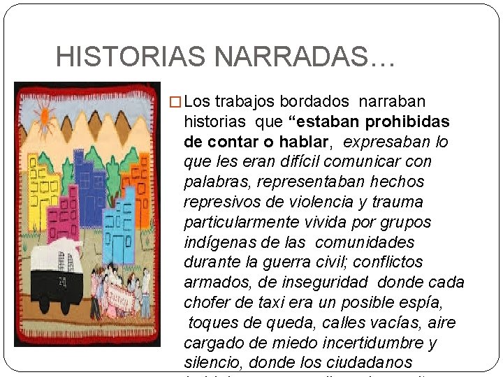 HISTORIAS NARRADAS… � Los trabajos bordados narraban historias que “estaban prohibidas de contar o