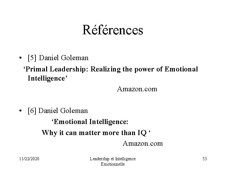 Références • [5] Daniel Goleman ‘Primal Leadership: Realizing the power of Emotional Intelligence’ Amazon.