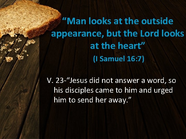 “Man looks at the outside appearance, but the Lord looks at the heart” (I