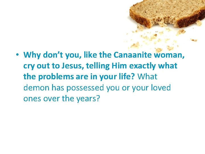  • Why don’t you, like the Canaanite woman, cry out to Jesus, telling