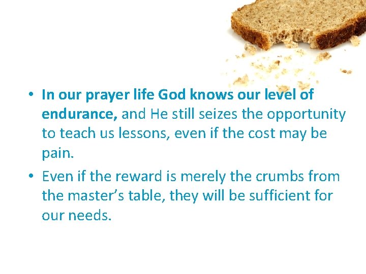  • In our prayer life God knows our level of endurance, and He