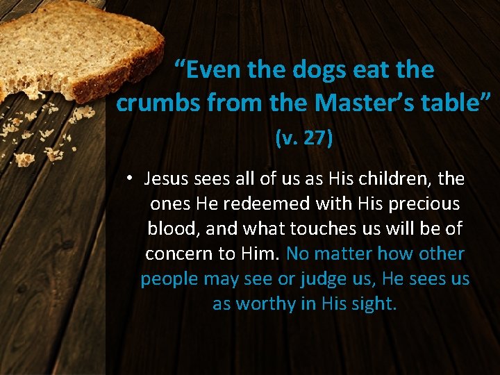 “Even the dogs eat the crumbs from the Master’s table” (v. 27) • Jesus