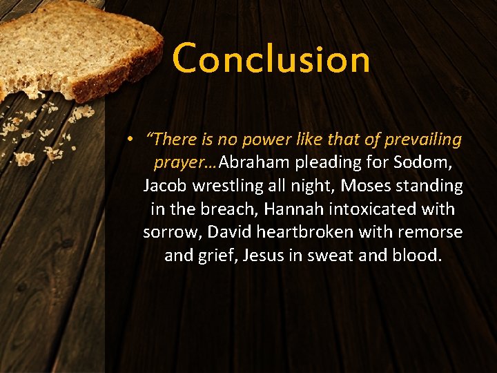 Conclusion • “There is no power like that of prevailing prayer…Abraham pleading for Sodom,