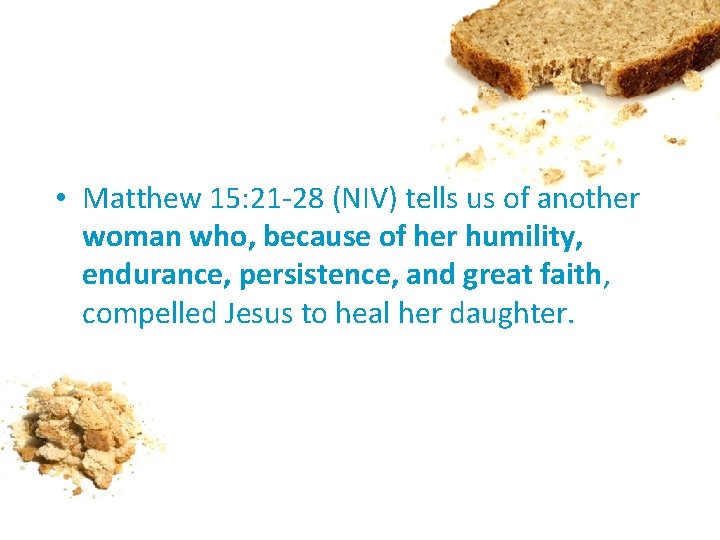  • Matthew 15: 21 -28 (NIV) tells us of another woman who, because