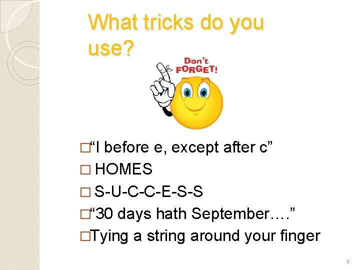 What tricks do you use? �“I before e, except after c” � HOMES �