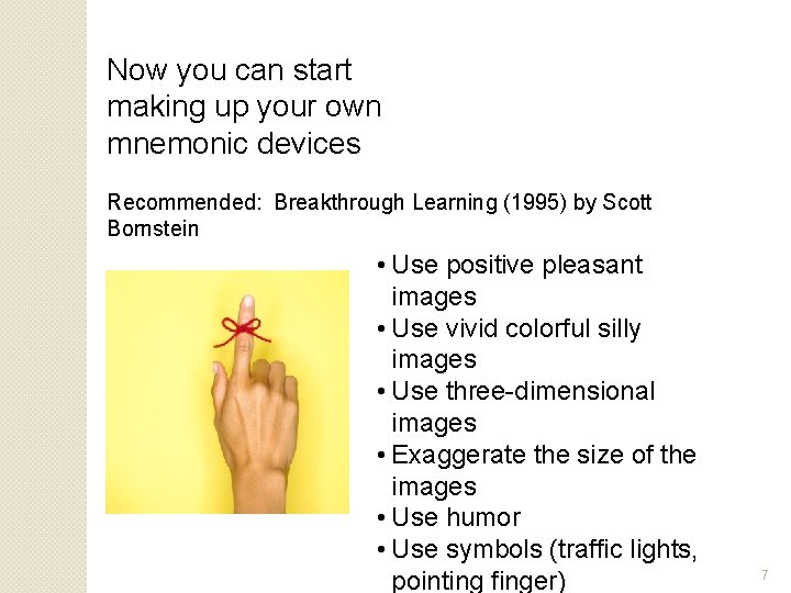 Now you can start making up your own mnemonic devices Recommended: Breakthrough Learning (1995)