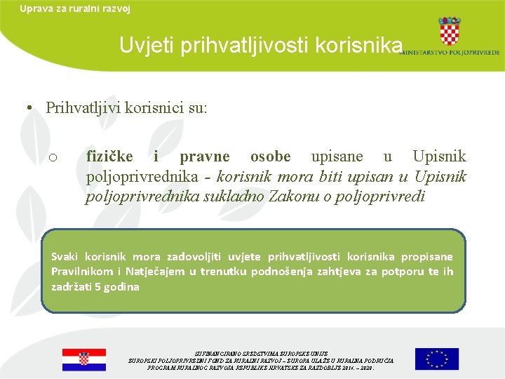 Uprava za ruralni razvoj Uvjeti prihvatljivosti korisnika • Prihvatljivi korisnici su: o fizičke i