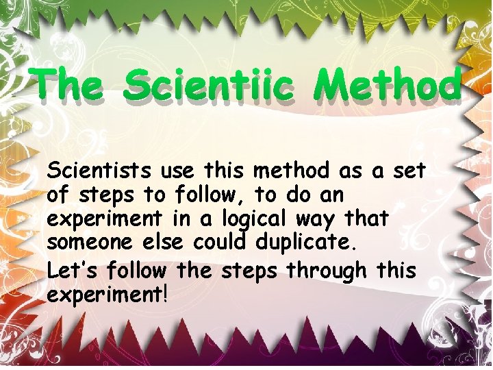 The Scientiic Method Scientists use this method as a set of steps to follow,